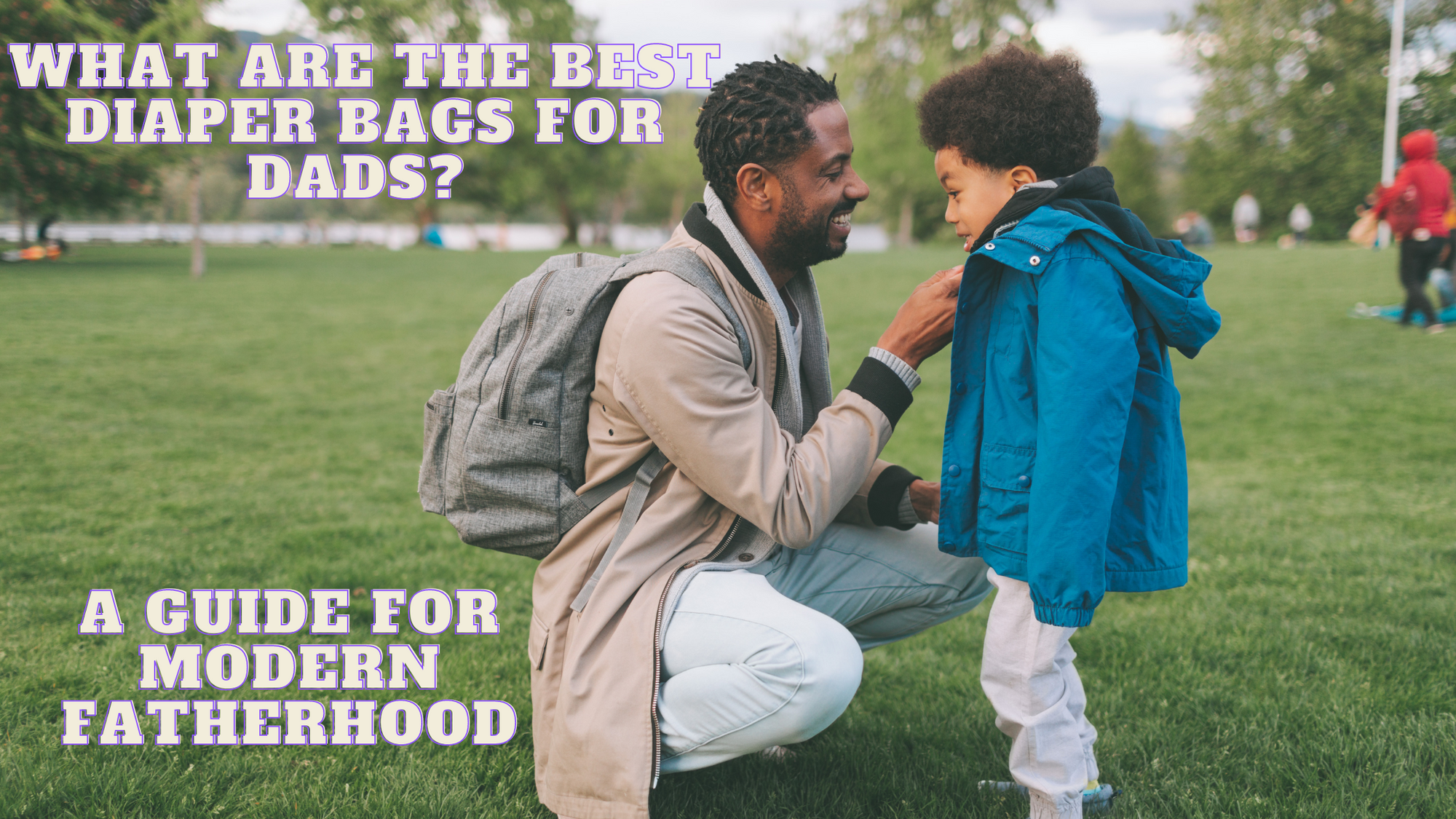 What Are the Best Diaper Bags for Dads? A Guide for Modern Fatherhood