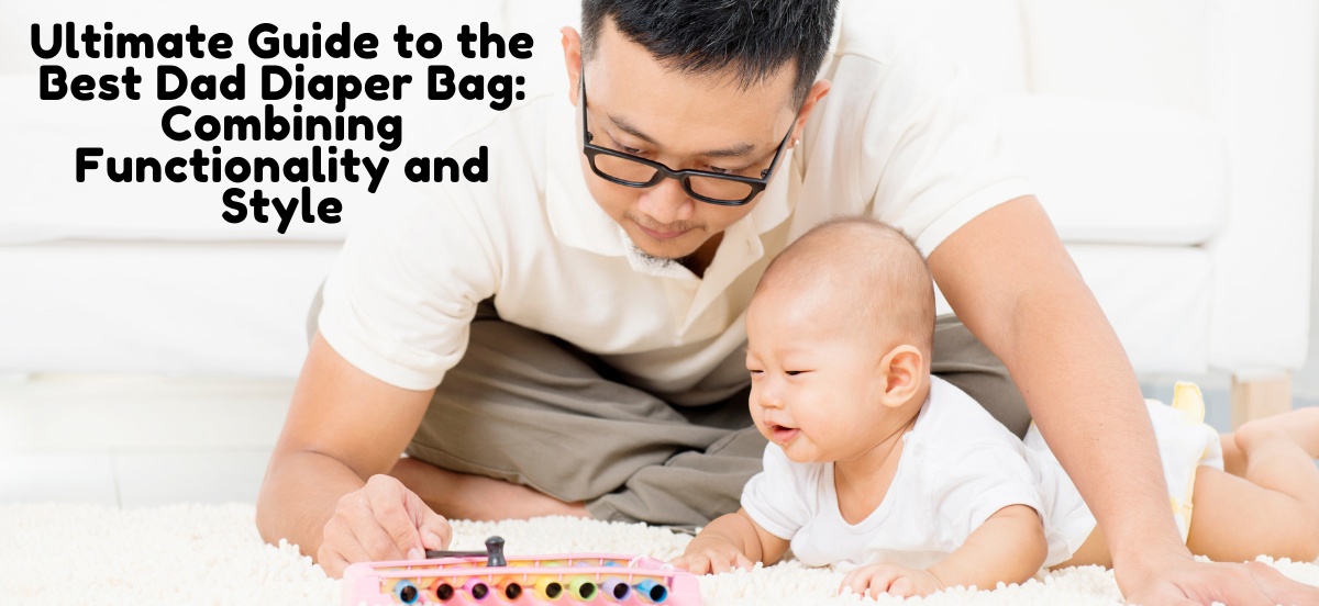 Ultimate Guide to the Best Dad Diaper Bag